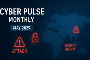 Cyber Pulse Monthly - May 2025
